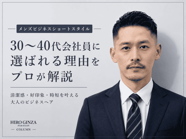 メンズビジネスショートスタイル｜30〜40代会社員に選ばれる理由をプロが解説